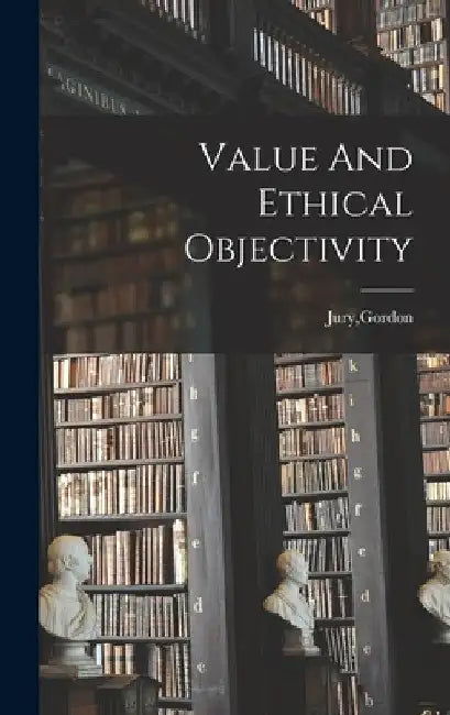 Value And Ethical Objectivity by Gordon Jury