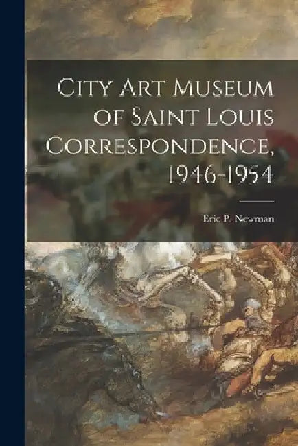 City Art Museum of Saint Louis Correspondence, 1946-1954 by Eric P Newman