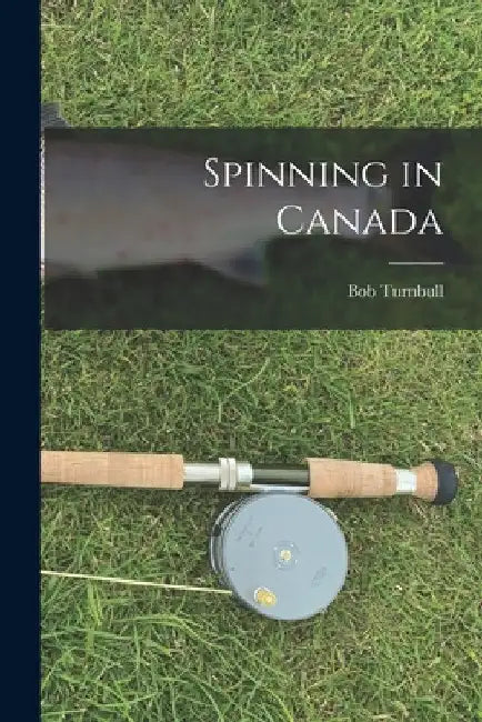 Spinning in Canada by Bob 1936- Turnbull