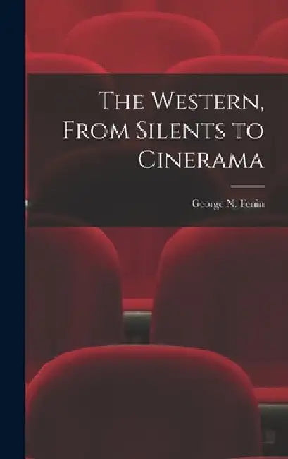 The Western, From Silents to Cinerama by George N. Fenin