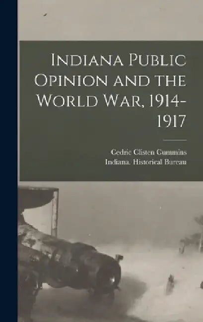 Indiana Public Opinion and the World War, 1914-1917 by Cedric Clisten Cummins