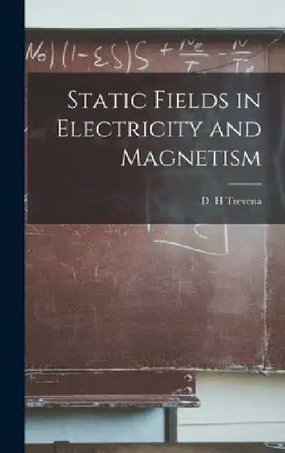Static Fields in Electricity and Magnetism by D. H. Trevena