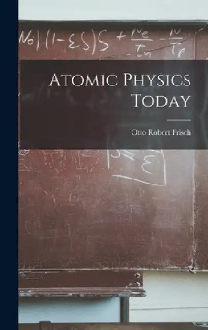 Atomic Physics Today by Otto Robert 1904- Frisch