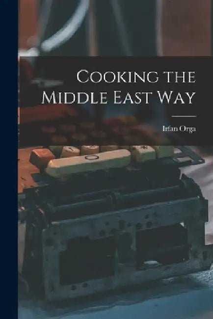 Cooking the Middle East Way by Irfan 1908-1970 Orga
