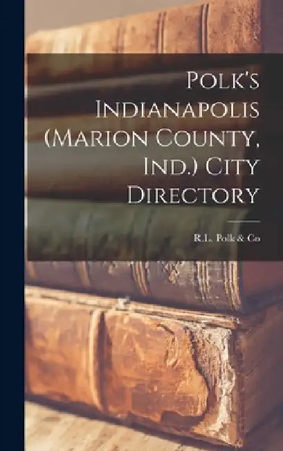Polk's Indianapolis (Marion County, Ind.) City Directory by R L Polk & Co