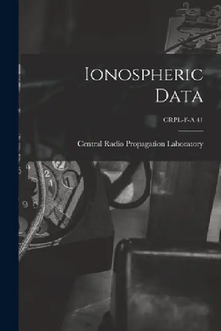 Ionospheric Data; CRPL-F-A 41 by Central Radio Propagation Laboratory