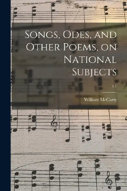 Songs, Odes, and Other Poems, on National Subjects; v.1 by William McCarty