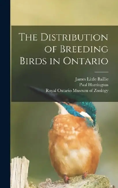 The Distribution of Breeding Birds in Ontario by James Little 1904-1970 Baillie