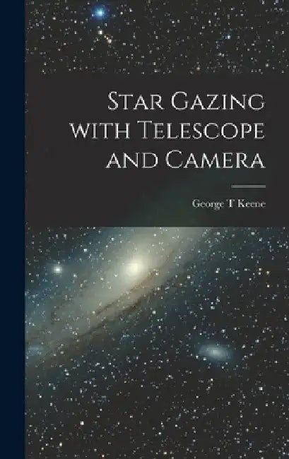 Star Gazing With Telescope and Camera by George T. Keene