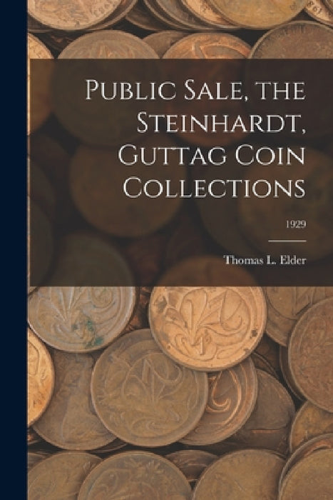 Public Sale, the Steinhardt, Guttag Coin Collections; 1929 by Thomas L. Elder