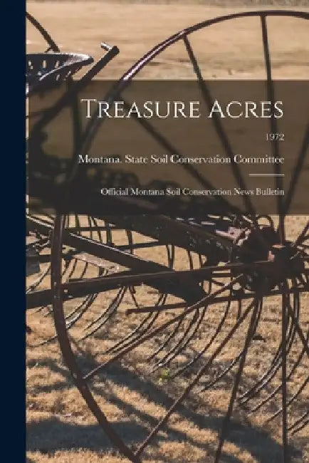 Treasure Acres: Official Montana Soil Conservation News Bulletin; 1972 by Montana State Soil Conservation Comm
