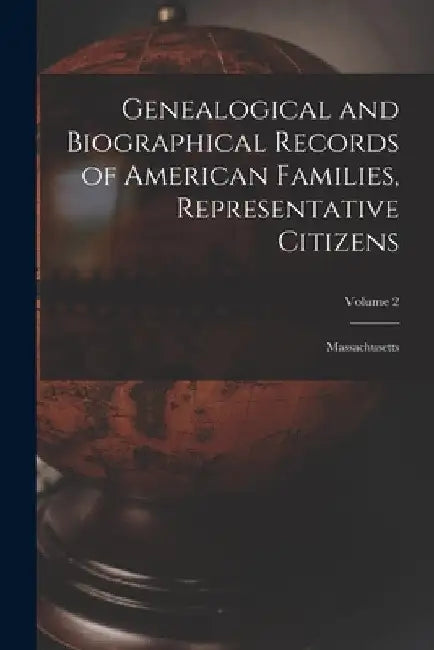 Genealogical and Biographical Records of American Families, Representative Citizens: Massachusetts; Volume 2 by Anonymous