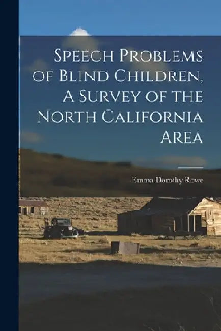 Speech Problems of Blind Children, A Survey of the North California Area by Emma Dorothy Rowe