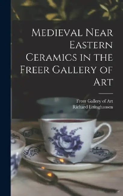 Medieval Near Eastern Ceramics in the Freer Gallery of Art by Freer Gallery of Art