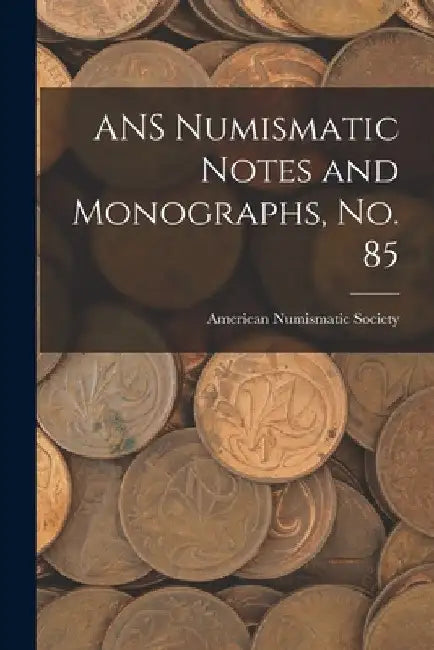 ANS Numismatic Notes and Monographs, No. 85 by American Numismatic Society