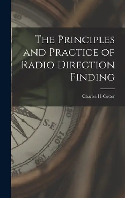 The Principles and Practice of Radio Direction Finding by Charles H. Cotter