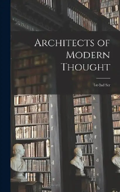 Architects of Modern Thought: 1st-2nd Ser by Anonymous