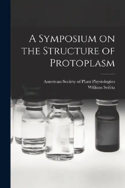 A Symposium on the Structure of Protoplasm by American Society of Plant Physiologists