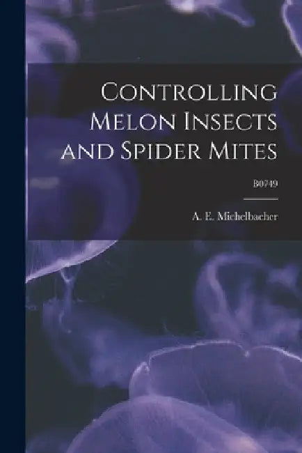 Controlling Melon Insects and Spider Mites; B0749 by A. E. (Abe Ezra) 1899- Michelbacher