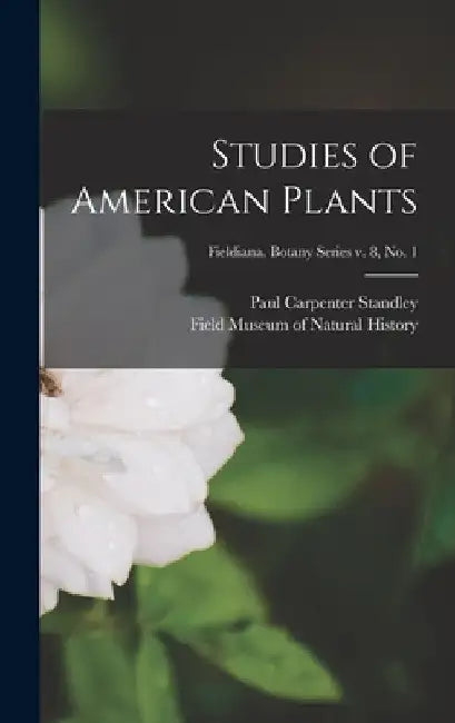 Studies of American Plants; Fieldiana. Botany series v. 8, no. 1 by Paul Carpenter 1884-1963 Standley