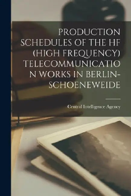 Production Schedules of the Hf (High Frequency) Telecommunication Works in Berlin-Schoeneweide by Central Intelligence Agency