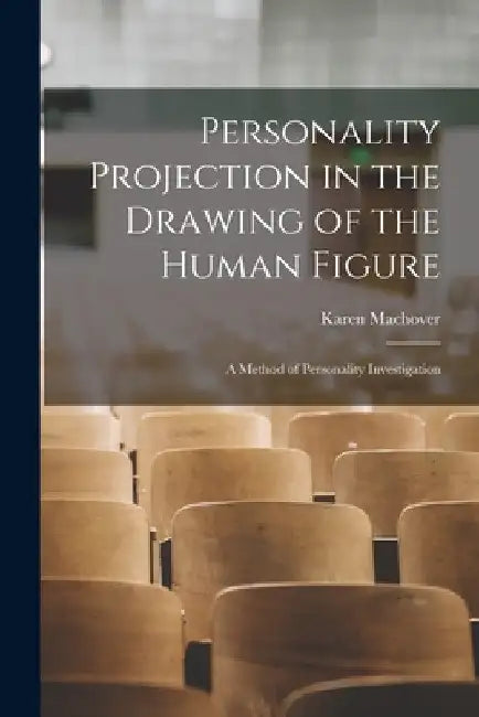 Personality Projection in the Drawing of the Human Figure: a Method of Personality Investigation by Karen 1902- Machover