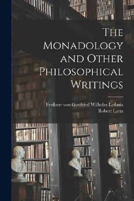 The Monadology and Other Philosophical Writings by Gottfried Wilhelm Freiherr Leibniz