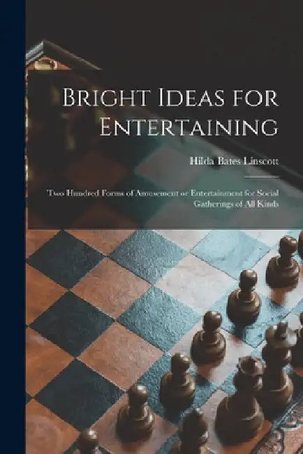 Bright Ideas for Entertaining; Two Hundred Forms of Amusement or Entertainment for Social Gatherings of All Kinds by Hilda Bates Linscott