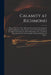 Calamity at Richmond: Being a Narrative of the Affecting Circumstances Attending the Awful Conflagration of the Theatre, in the City of Rich by Anonymous