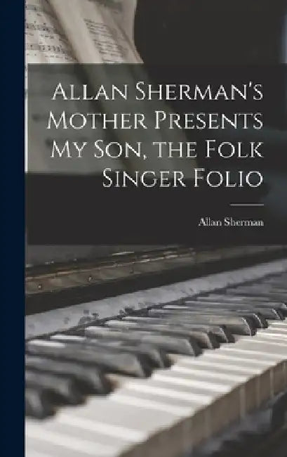 Allan Sherman's Mother Presents My Son, the Folk Singer Folio by Allan 1924-1973 Sherman