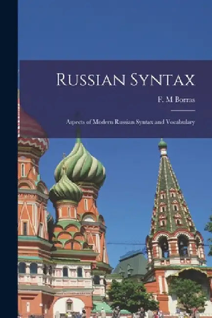 Russian Syntax: Aspects of Modern Russian Syntax and Vocabulary by F. M. Borras