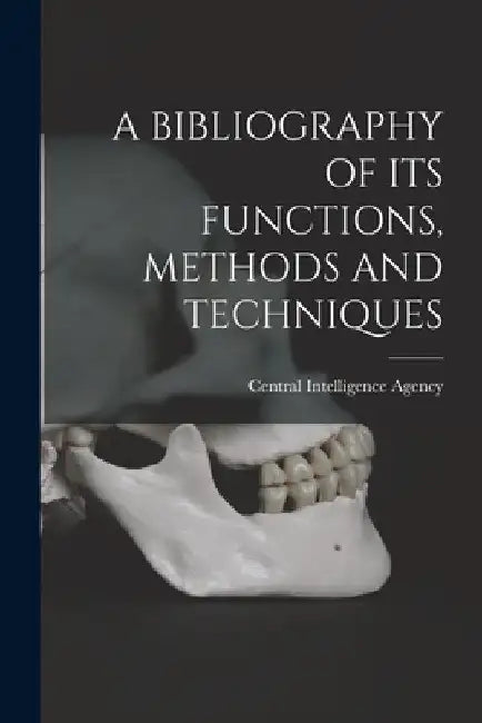 A Bibliography of Its Functions, Methods and Techniques by Central Intelligence Agency