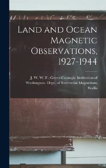 Land and Ocean Magnetic Observations, 1927-1944 by Carnegie Institution of Washington D