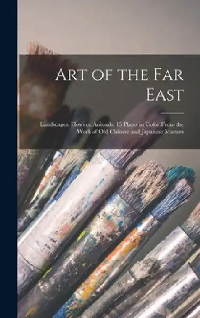 Art of the Far East: Landscapes, Flowers, Animals. 15 Plates in Color From the Work of Old Chinese and Japanese Masters by Anonymous