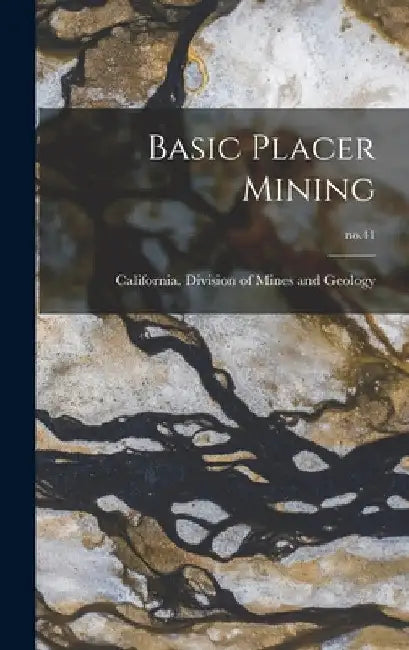 Basic Placer Mining; no.41 by California Division of Mines and Geo