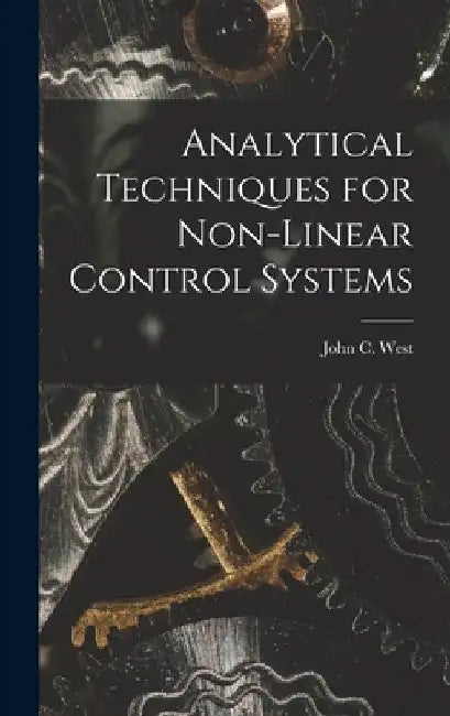 Analytical Techniques for Non-linear Control Systems by John C. (John Clifford) 1922- West
