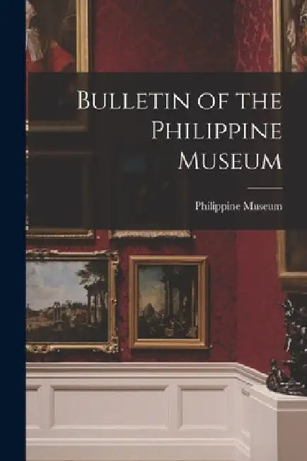 Bulletin of the Philippine Museum by Philippine Museum