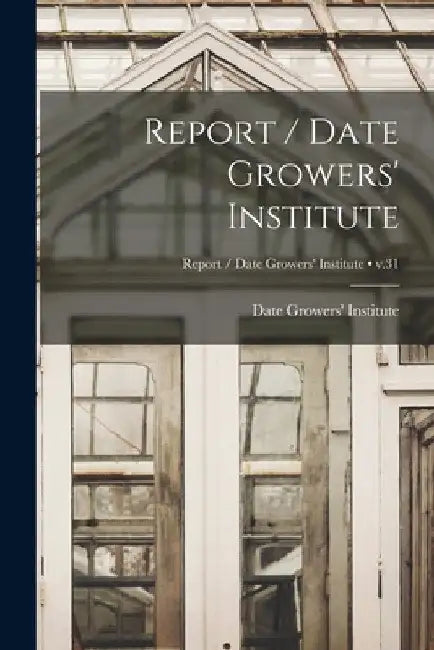 Report / Date Growers' Institute; v.31 by Date Growers' Institute