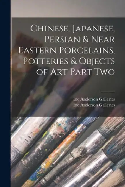 Chinese, Japanese, Persian & Near Eastern Porcelains, Potteries & Objects of Art Part Two by Inc Anderson Galleries