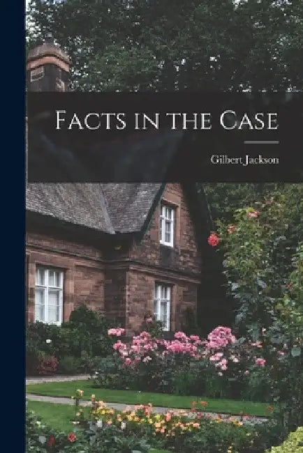 Facts in the Case by Gilbert 1890-1959 Jackson