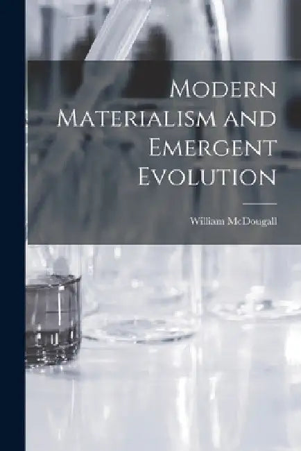 Modern Materialism and Emergent Evolution by William 1871-1938 N. 5000 McDougall