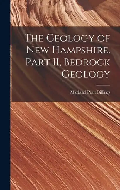 The Geology of New Hampshire. Part II, Bedrock Geology by Marland Pratt 1902- Billings