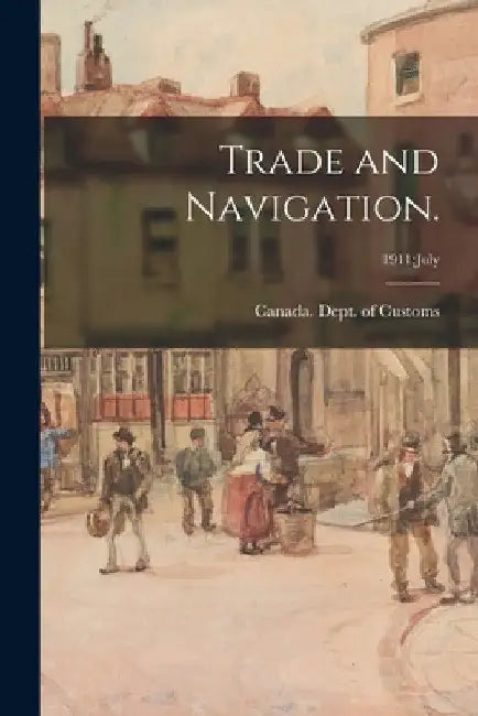 Trade and Navigation.; 1911: July by Canada Dept of Customs