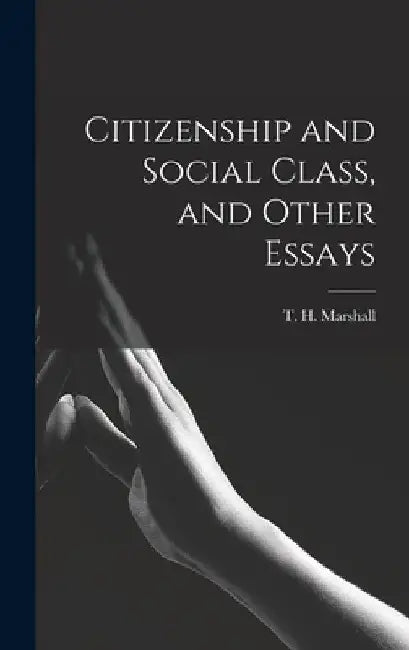 Citizenship and Social Class, and Other Essays by T. H. (Thomas Humphrey) Marshall