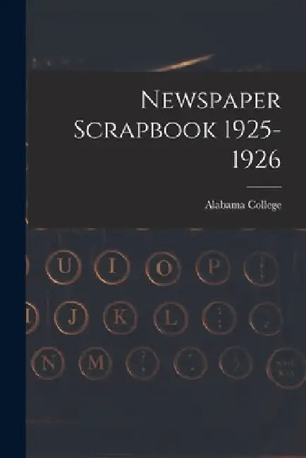 Newspaper Scrapbook 1925-1926 by Alabama College
