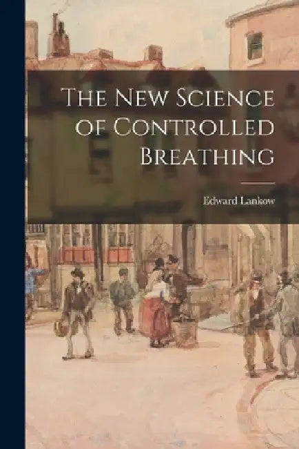 The New Science of Controlled Breathing by Edward Lankow