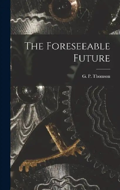 The Foreseeable Future by G. P. (George Paget) 1892-1 Thomson