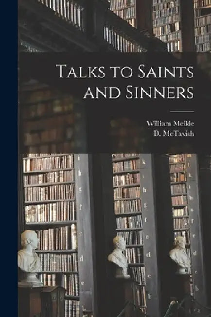 Talks to Saints and Sinners [microform] by William B. 1856 Meikle