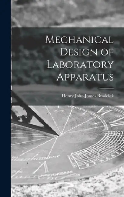 Mechanical Design of Laboratory Apparatus by Henry John James Braddick