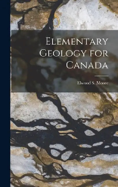 Elementary Geology for Canada by Elwood S. 1878- Moore